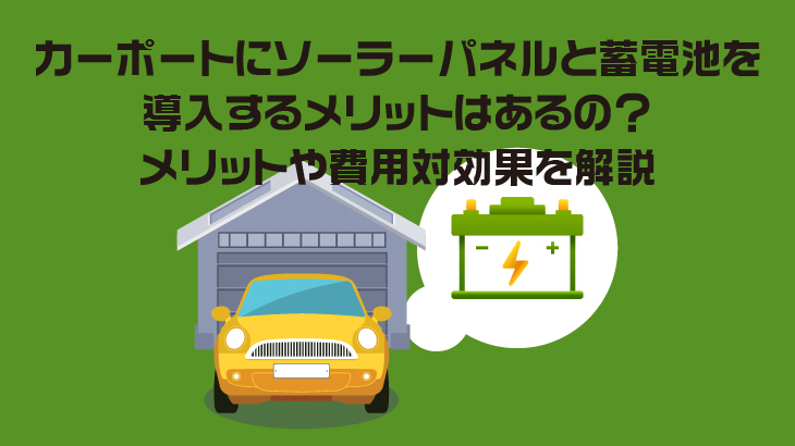 カーポートにソーラーパネルと蓄電池を導入するメリットはあるの？メリットや費用対効果を解説