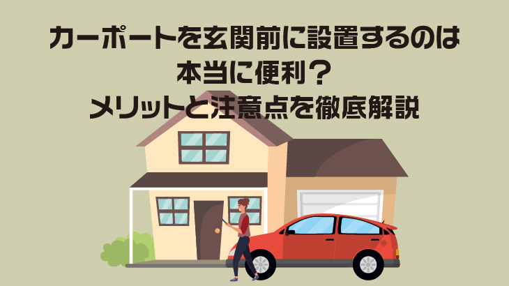 カーポートを玄関前に設置するのは本当に便利？メリットと注意点を徹底解説