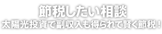 太陽光発電「節税したい」太陽光投資で副収入も得られて賢く節税！