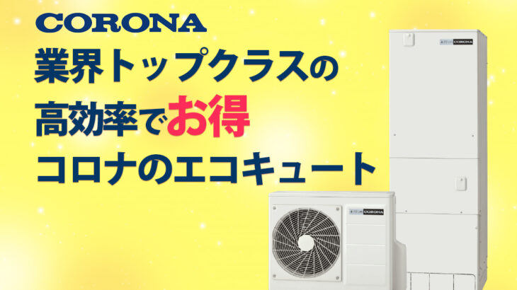 業界トップクラスの高効率でお得に コロナ製エコキュートを詳しく解説 和上マガジン