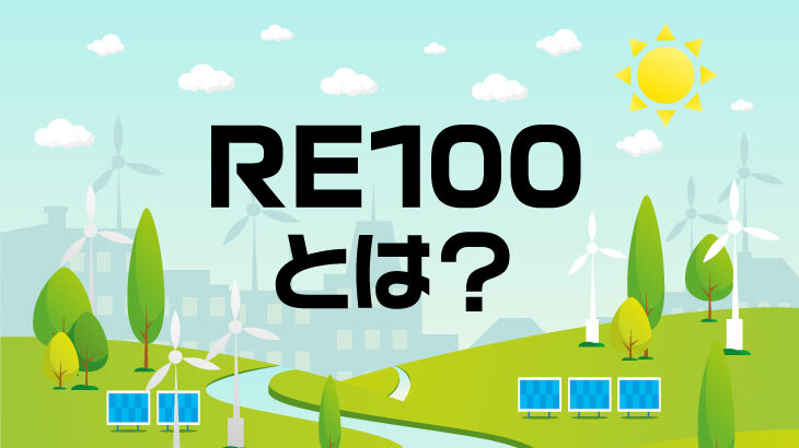 RE100とはどういう意味？メリットや加盟企業について解説