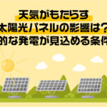 天気がもたらす太陽光パネルの影響は？効果的な発電が見込める条件とは