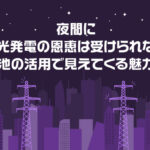 夜間に太陽光発電の恩恵は受けられない？蓄電池の活用で見えてくる魅力とは