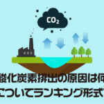 二酸化炭素排出の原因は何？排出量についてランキング形式で解説！