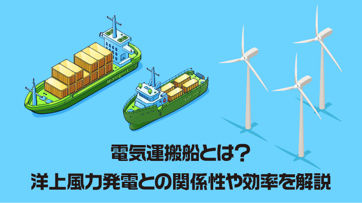 電気運搬船とは？洋上風力発電との関係性や効率を解説