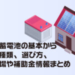 定置用蓄電池の基本から電池の種類、選び方、費用相場や補助金情報まとめ