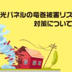 太陽光パネルの竜巻被害リスクは？対策についても解説