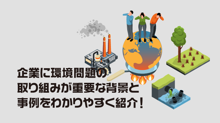 企業に環境問題の取り組みが重要な背景と事例をわかりやすく紹介！