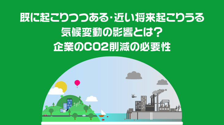 既に起こりつつある・近い将来起こりうる気候変動の影響とは？企業のCO2削減の必要性