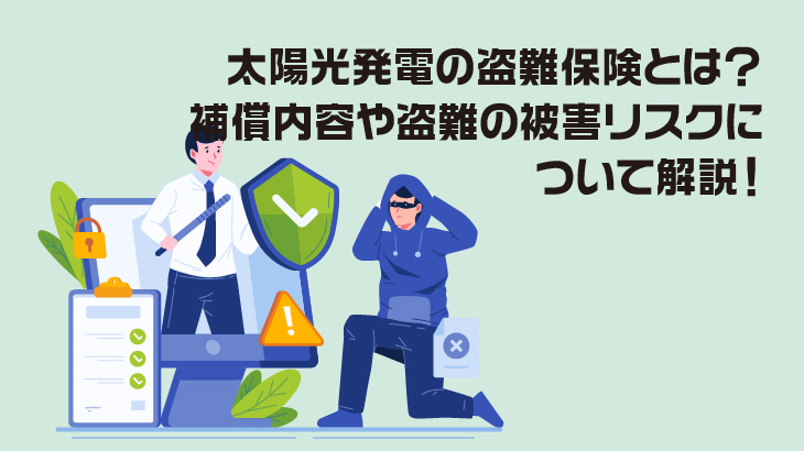 太陽光発電の盗難保険とは？補償内容や盗難の被害リスクについて解説！