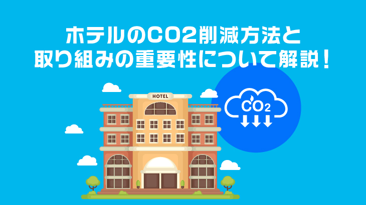 ホテルのCO2削減方法と取り組みの重要性について解説！