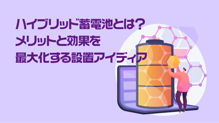 ハイブリッド蓄電池とは？メリットと効果を最大化する設置アイディア