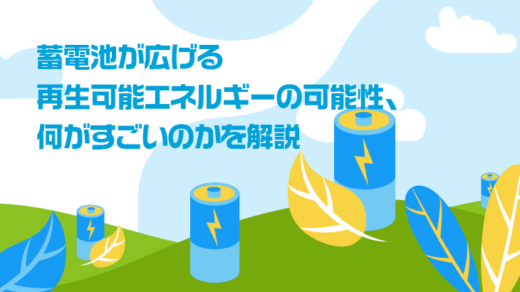 蓄電池が広げる再生可能エネルギーの可能性、何がすごいのかを解説