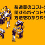 製造業のコストダウンに関するポイントや方法をわかりやすく解説