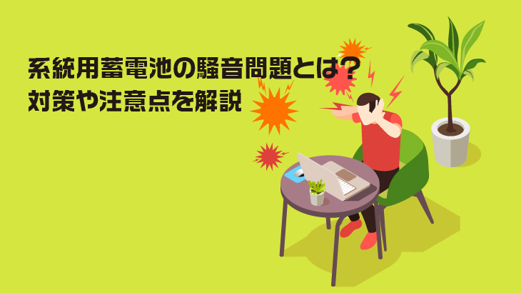 系統用蓄電池の騒音問題とは？対策や注意点を解説