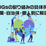 SDGsの取り組みの具体例を企業・自治体・個人別に解説