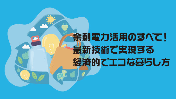 余剰電力活用のすべて！最新技術で実現する経済的でエコな暮らし方