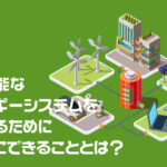 持続可能なエネルギーシステムを実現するために私たちにできることとは？