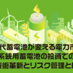 系統用蓄電池の投資での技術革新とリスク管理とは