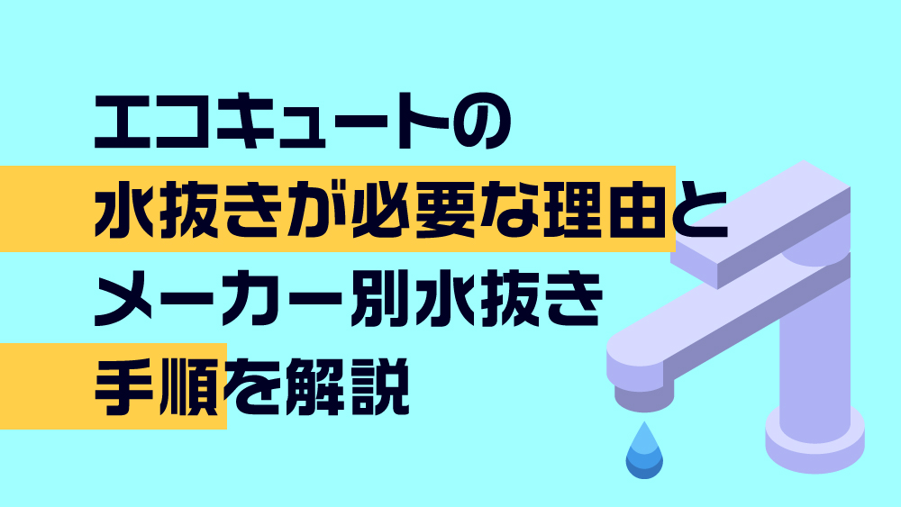 エコキュートの水抜きが必要な理由とメーカー別水抜き手順を解説