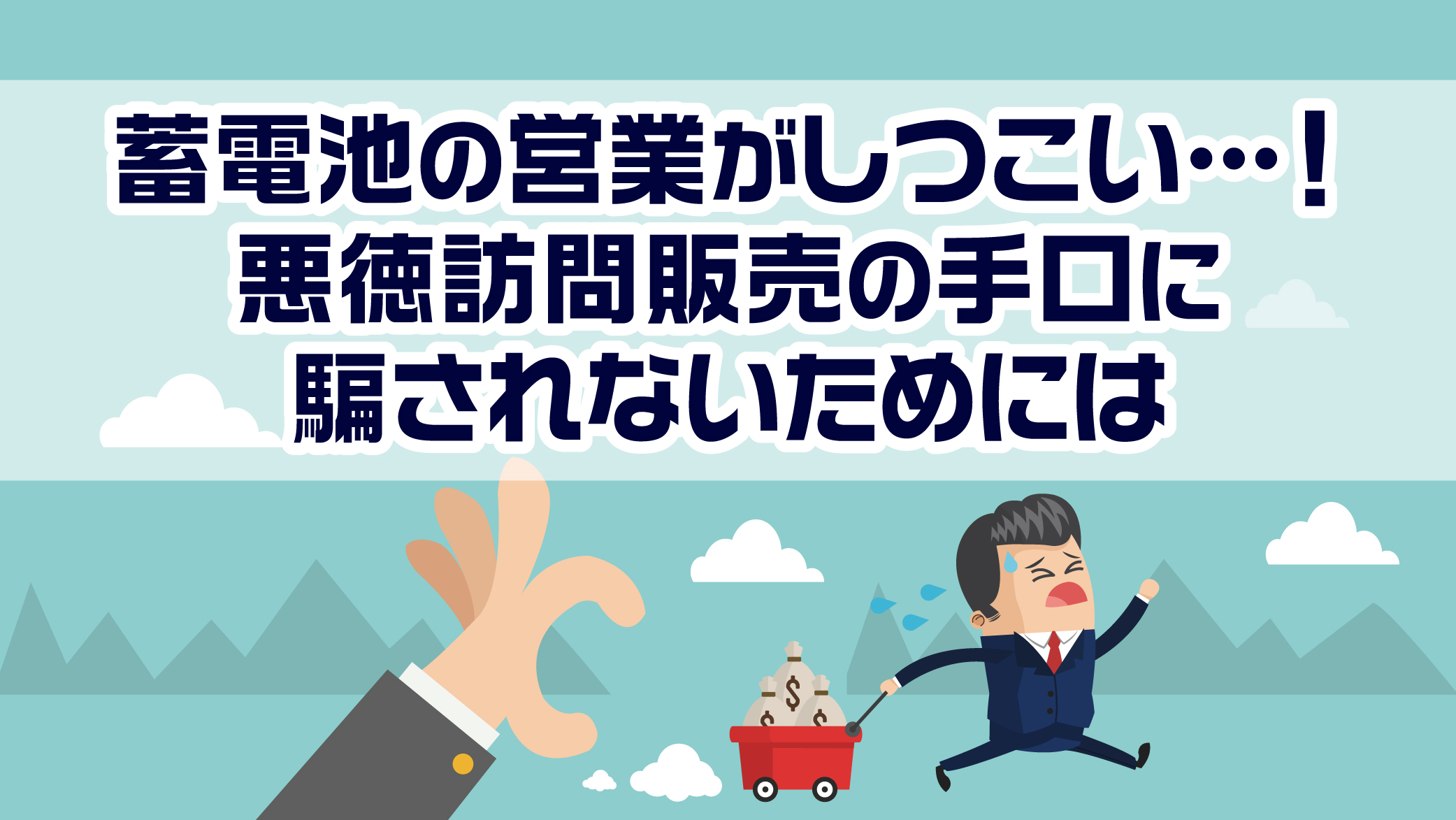 蓄電池の営業がしつこい…！悪徳訪問販売の手口に騙されないためには正しい蓄電池の知識が必要！